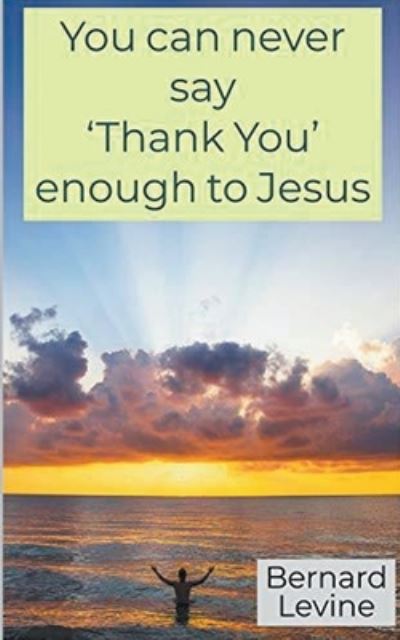 Cover for Bernard Levine · You can never say 'Thank You' enough to Jesus (Paperback Book) (2019)