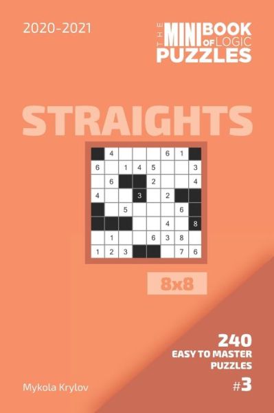 The Mini Book Of Logic Puzzles 2020-2021. Straights 8x8 - 240 Easy To Master Puzzles. #3 - Mykola Krylov - Bücher - Independently Published - 9798558015287 - 3. November 2020