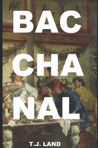 Bacchanal - T J Land - Books - Independently Published - 9798574152287 - November 30, 2020