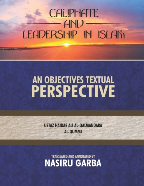Cover for Ustaz Haidar Ali Al-Qalmandara Al-Qummi · Caliphate and Leadership in Islam; An Objective Textual Perspective - Incoherence of Shia Creed (Taschenbuch) (2020)