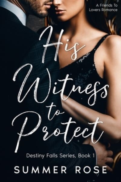 His Witness To Protect: A Friends To Lovers Romance - Destiny Falls - Summer Rose - Books - Independently Published - 9798785402287 - December 15, 2021