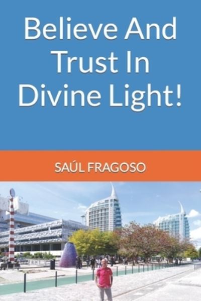 Cover for Saul Fragoso · Believe And Trust In Divine Light! (Paperback Book) (2022)