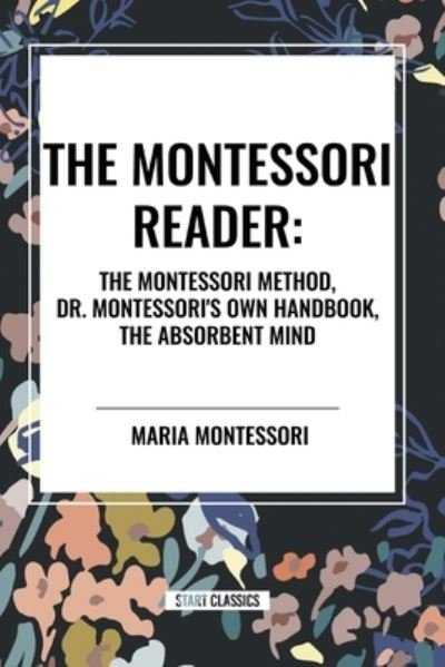 Cover for Maria Montessori · The Montessori Reader: The Montessori Method, Dr. Montessori's Own Handbook, the Absorbent Mind (Paperback Book) (2024)