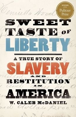 Cover for McDaniel, W. Caleb (Mary Gibbs Jones Professor of Humanities, Mary Gibbs Jones Professor of Humanities, Rice University) · Sweet Taste of Liberty: A True Story of Slavery and Restitution in America (Paperback Bog) (2021)