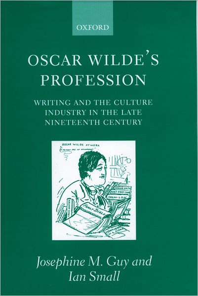 Cover for Guy, Josephine M. (Senior Lecturer in the School of English, Senior Lecturer in the School of English, University of Nottingham) · Oscar Wilde's Profession: Writing and the Culture Industry in the Late Nineteenth Century (Hardcover Book) (2000)