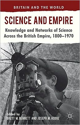 Science and Empire: Knowledge and Networks of Science across the British Empire, 1800-1970 - Britain and the World - Brett M Bennett - Książki - Palgrave Macmillan - 9780230252288 - 13 września 2011