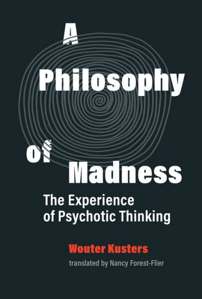 A Philosophy of Madness: The Experience of Psychotic Thinking - Wouter Kusters - Books - MIT Press Ltd - 9780262044288 - December 1, 2020