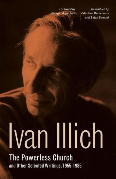 Cover for Ivan Illich · The Powerless Church and Other Selected Writings, 1955-1985 - Ivan Illich (Hardcover Book) (2018)
