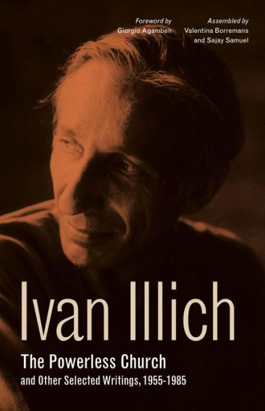 The Powerless Church and Other Selected Writings, 1955-1985 - Ivan Illich - Ivan Illich - Książki - Pennsylvania State University Press - 9780271082288 - 22 października 2018