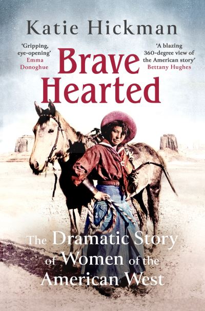 Brave Hearted: The Dramatic Story of Women of the American West - Katie Hickman - Livros - Little, Brown Book Group - 9780349008288 - 7 de junho de 2023