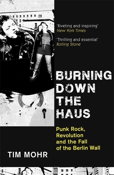 Cover for Tim Mohr · Burning Down The Haus: Punk Rock, Revolution and the Fall of the Berlin Wall (Paperback Book) (2020)