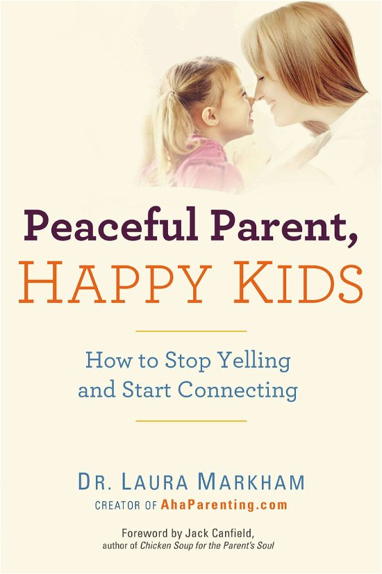 Cover for Markham, Laura (Laura Markham) · Peaceful Parent, Happy Kids: How to Stop Yelling and Start Connecting (Paperback Book) (2012)