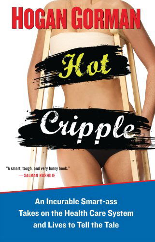 Cover for Gorman, Hogan (Hogan Gorman) · Hot Cripple: An Incurable Smart-Ass Takes on the Health Care System and Lives to Tell the Tale (Paperback Book) [1 Original edition] (2012)