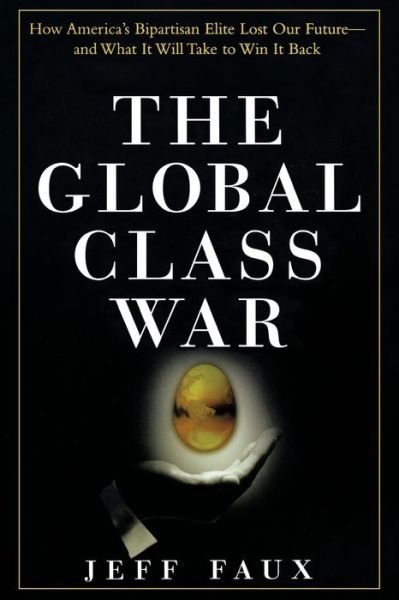 Cover for Jeff Faux · The Global Class War: How America's Bipartisan Elite Lost Our Future and What It Will Take to Win It Back (Taschenbuch) (2006)