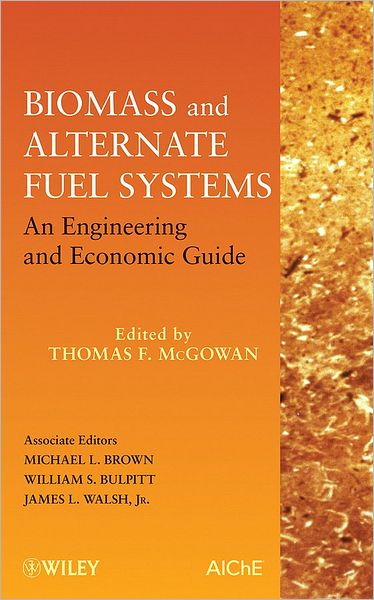 Biomass and Alternate Fuel Systems: An Engineering and Economic Guide - T McGowan - Książki - John Wiley & Sons Inc - 9780470410288 - 29 kwietnia 2009