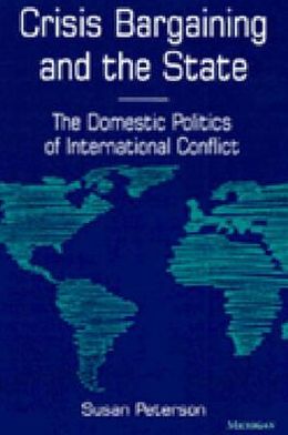 Crisis Bargaining and the State: The Domestic Politics of International Conflict - Susan Peterson - Książki - The University of Michigan Press - 9780472106288 - 31 stycznia 1996