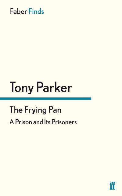 The Frying Pan: A Prison and Its Prisoners - Tony Parker - Books - Faber & Faber - 9780571304288 - September 19, 2013