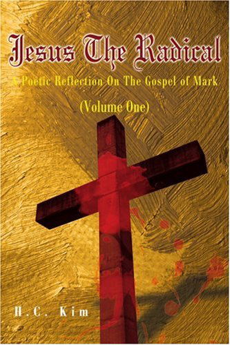 Cover for H.c. Kim · Jesus the Radical: a Poetic Reflection on the Gospel of Mark, Volume One (Poetic Reflections on the Bible) (Paperback Book) (2001)