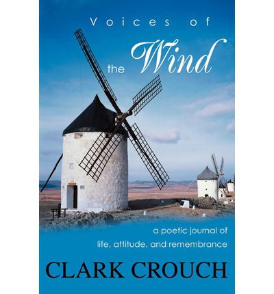 Cover for Clark Crouch · Voices of the Wind: a Poetic Journal of Life, Attitude, and Remembrance (Paperback Book) (2002)