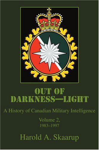 Out of Darkness--light, a History of Canadian Military Intelligence, Vol 2, 1983-1997 - Harold Skaarup - Kirjat - iUniverse, Inc. - 9780595359288 - keskiviikko 15. kesäkuuta 2005