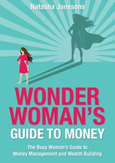 Cover for Natasha Janssens · Wonder Woman's Guide to Money : The Busy Woman's Guide to Money Management and Wealth Building (Paperback Book) (2019)