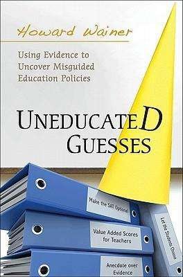 Uneducated Guesses: Using Evidence to Uncover Misguided Education Policies - Howard Wainer - Livros - Princeton University Press - 9780691149288 - 28 de agosto de 2011