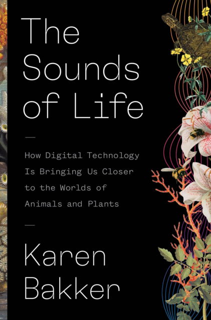 Cover for Karen Bakker · The Sounds of Life: How Digital Technology Is Bringing Us Closer to the Worlds of Animals and Plants (Hardcover Book) (2022)