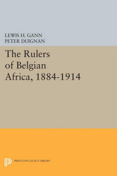 Cover for Lewis H. Gann · The Rulers of Belgian Africa, 1884-1914 - Princeton Legacy Library (Paperback Book) (2015)