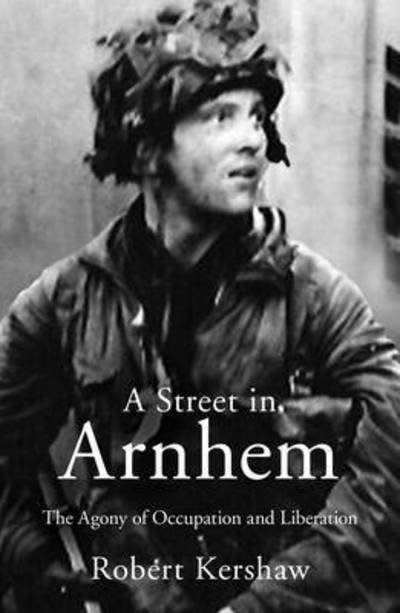Cover for Robert J Kershaw · A Street in Arnhem: The Agony of Occupation and Liberation (Pocketbok) (2015)