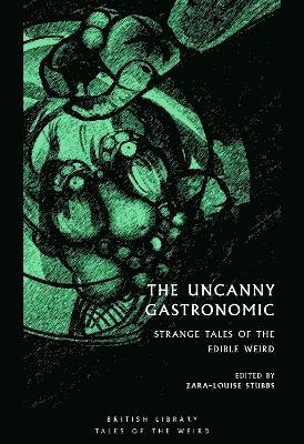 Cover for Zara-louise Stubbs · The Uncanny Gastronomic: Strange Tales of the Edible Weird - British Library Tales of the Weird (Paperback Bog) (2023)