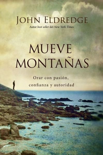 Cover for John Eldredge · Mueve montanas: Orar con pasion, confianza y autoridad (Pocketbok) (2016)