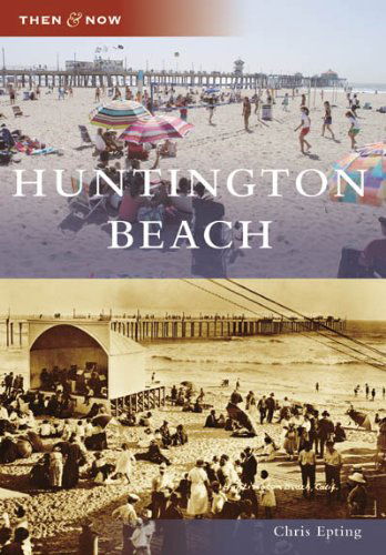 Huntington Beach (Ca) (Then & Now) - Chris Epting - Books - Arcadia Publishing - 9780738558288 - June 11, 2008