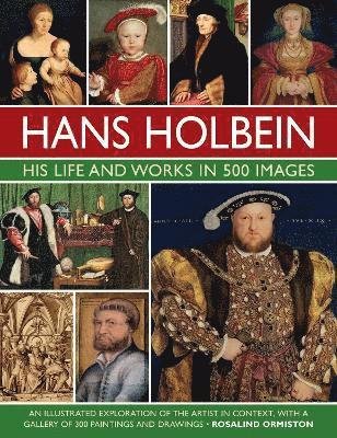 Cover for Rosalind Ormiston · Holbein: His Life and Works in 500 Images: An illustrated exploration of the artist, his life and context, with a gallery of his paintings and drawings (Innbunden bok) (2022)