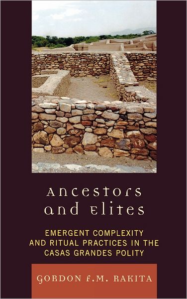 Cover for Gordon F. M. Rakita · Ancestors and Elites: Emergent Complexity and Ritual Practices in the Casas Grandes Polity - Archaeology of Religion (Hardcover bog) (2009)