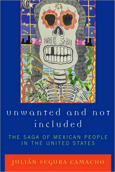 Cover for Julian Segura Camacho · Unwanted and Not Included: The Saga of Mexican People in the United States (Paperback Book) (2006)