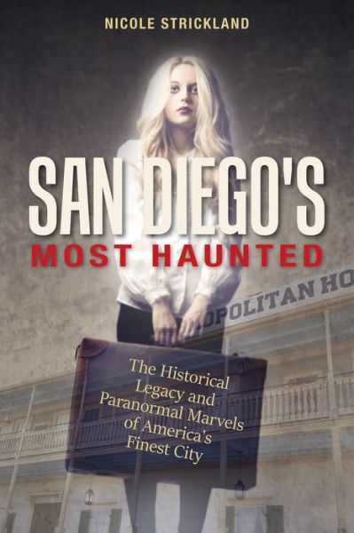 Cover for Nicole Strickland · San Diego's Most Haunted: The Historical Legacy and Paranormal Marvels of America’s Finest City (Taschenbuch) (2018)