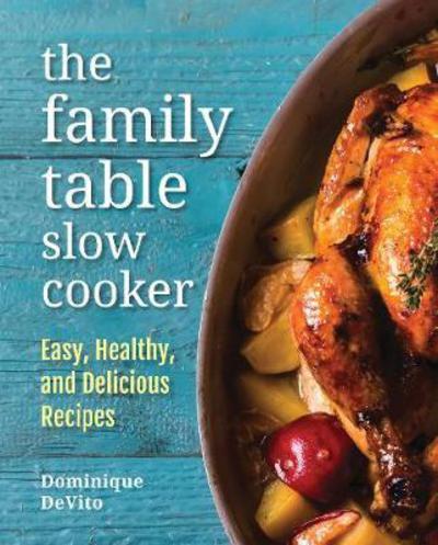 Cover for Dominique DeVito · The Family Table Slow Cooker: Easy, healthy and delicious recipes for every day (Hardcover Book) (2018)