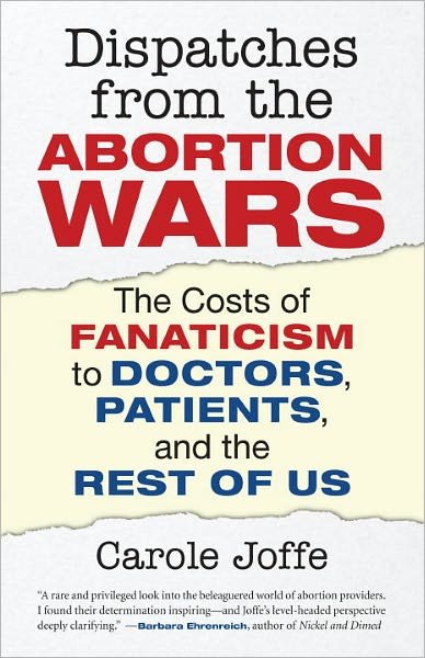Cover for Carole Joffe · Dispatches from the Abortion Wars: The Costs of Fanaticism to Doctors, Patients, and the Rest of Us (Taschenbuch) (2011)