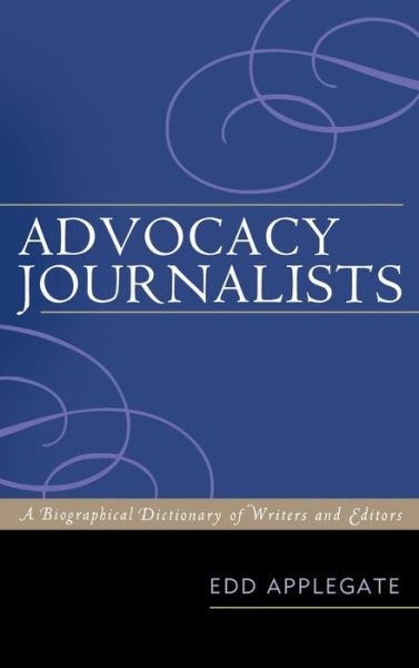 Cover for Edd Applegate · Advocacy Journalists: A Biographical Dictionary of Writers and Editors (Hardcover bog) (2009)