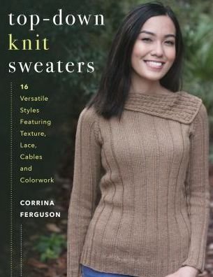 Top-Down Knit Sweaters: 16 Versatile Styles Featuring Texture, Lace, Cables, and Colorwork - Corrina Ferguson - Books - Stackpole Books - 9780811718288 - December 1, 2019