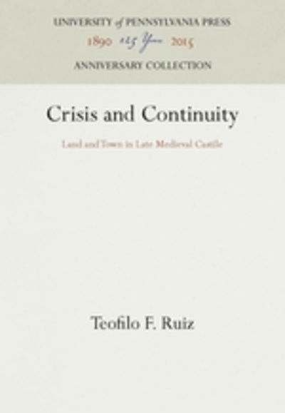 Cover for Teofilo F. Ruiz · Crisis and Continuity: Land and Town in Late Medieval Castile - The Middle Ages Series (Hardcover Book) (1994)