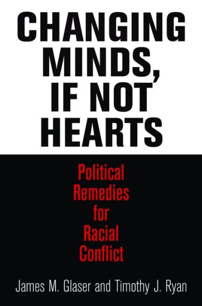 Cover for James M. Glaser · Changing Minds, If Not Hearts: Political Remedies for Racial Conflict - American Governance: Politics, Policy, and Public Law (Hardcover Book) (2013)