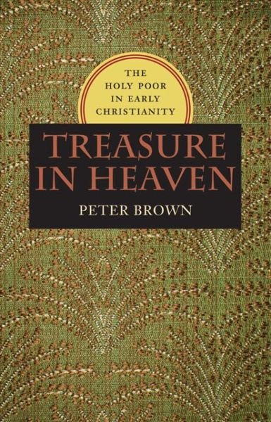 Cover for Peter Brown · Treasure in Heaven: The Holy Poor in Early Christianity (Hardcover Book) (2016)