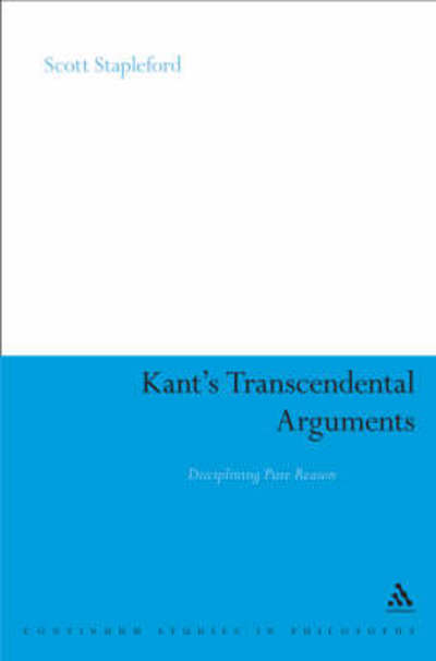 Cover for Stapleford, Dr Scott (St. Thomas University, Canada) · Kant's Transcendental Arguments: Disciplining Pure Reason - Continuum Studies in Philosophy (Hardcover Book) (2008)