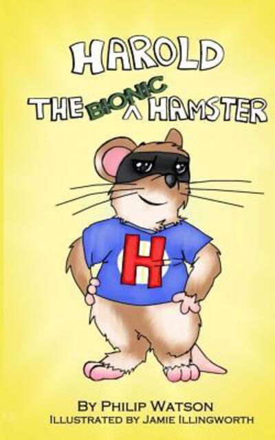 Harold the Bionic Hamster - Philip Watson - Books - Watson, Philip - 9780992716288 - October 3, 2017
