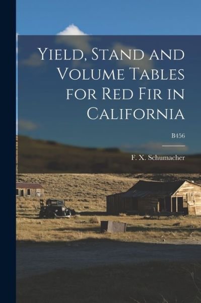 Cover for F X (Francis Xavier) 1 Schumacher · Yield, Stand and Volume Tables for Red Fir in California; B456 (Paperback Bog) (2021)