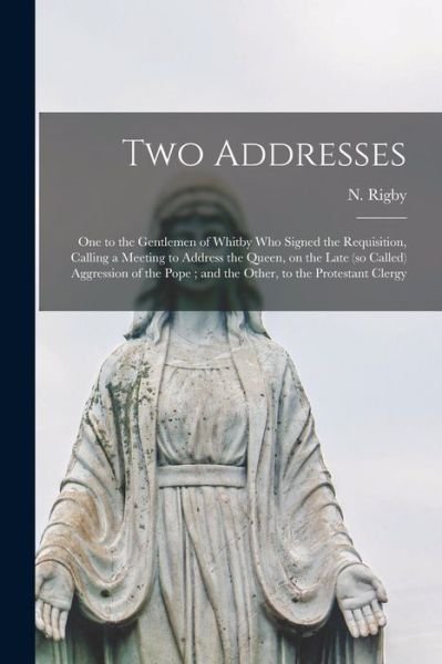 Two Addresses - N (Nicholas) 1800-1886 Rigby - Bücher - Legare Street Press - 9781013834288 - 9. September 2021