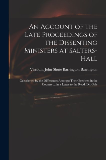 Cover for John Shute Barrington VI Barrington · An Account of the Late Proceedings of the Dissenting Ministers at Salters-Hall (Pocketbok) (2021)
