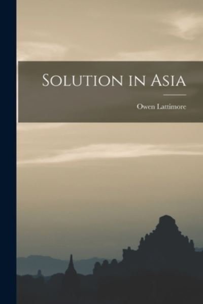 Solution in Asia - Owen 1900- Lattimore - Bøker - Hassell Street Press - 9781014767288 - 9. september 2021