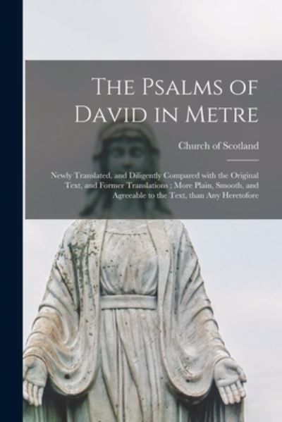 Cover for Church of Scotland · The Psalms of David in Metre: Newly Translated, and Diligently Compared With the Original Text, and Former Translations; More Plain, Smooth, and Agreeable to the Text, Than Any Heretofore (Paperback Book) (2021)